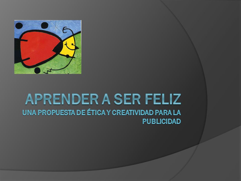 Aprender a ser feliz Una propuesta de ética y creatividad para la publicidad