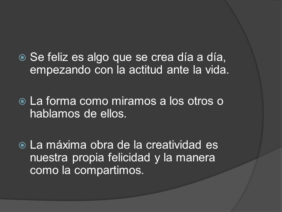 Se feliz es algo que se crea día a día, empezando con la actitud ante la vida.