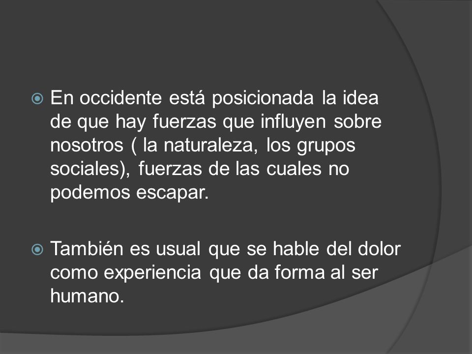 En occidente está posicionada la idea de que hay fuerzas que influyen sobre nosotros ( la naturaleza, los grupos sociales), fuerzas de las cuales no podemos escapar.