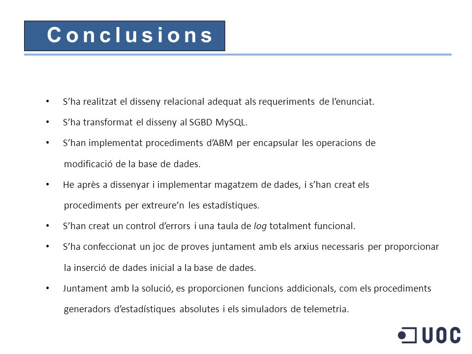 Conclusions S’ha realitzat el disseny relacional adequat als requeriments de l’enunciat. S’ha transformat el disseny al SGBD MySQL.