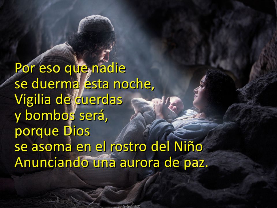 Por eso que nadie se duerma esta noche, Vigilia de cuerdas. y bombos será, porque Dios. se asoma en el rostro del Niño.