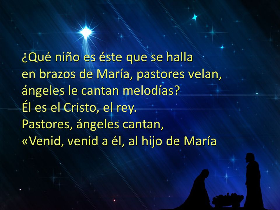 ¿Qué niño es éste que se halla en brazos de María, pastores velan, ángeles le cantan melodías.