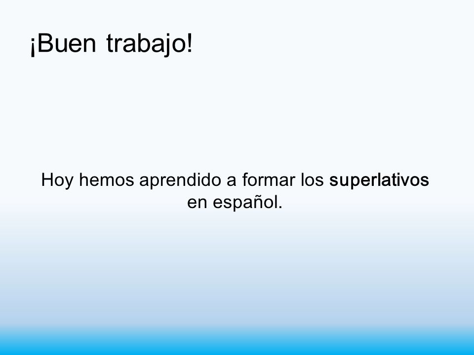 Hoy hemos aprendido a formar los superlativos en español.