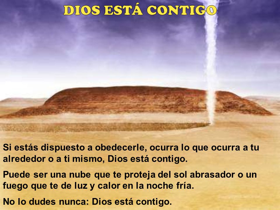 DIOS ESTÁ CONTIGO Si estás dispuesto a obedecerle, ocurra lo que ocurra a tu alrededor o a ti mismo, Dios está contigo.
