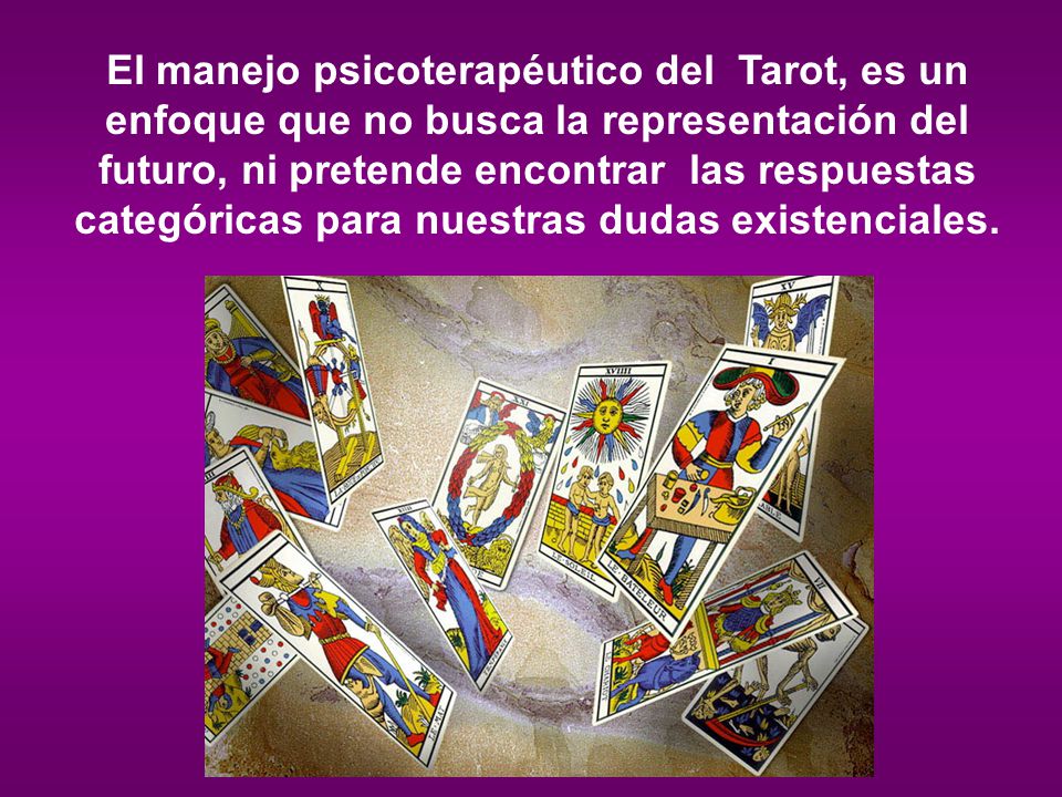 El manejo psicoterapéutico del Tarot, es un enfoque que no busca la representación del futuro, ni pretende encontrar las respuestas categóricas para nuestras dudas existenciales.