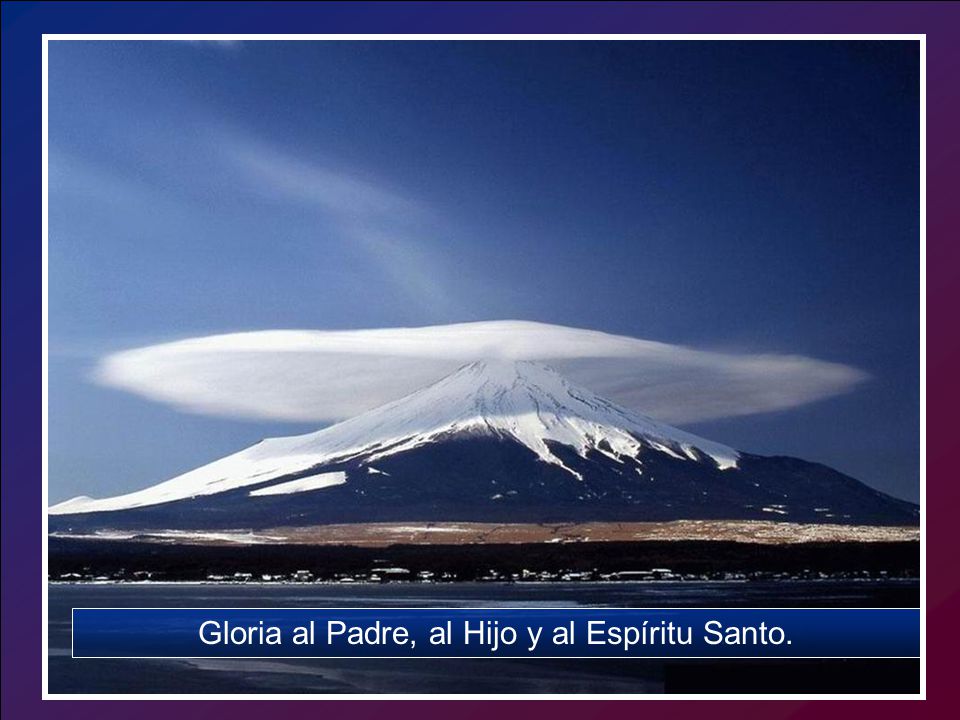 Gloria al Padre, al Hijo y al Espíritu Santo.