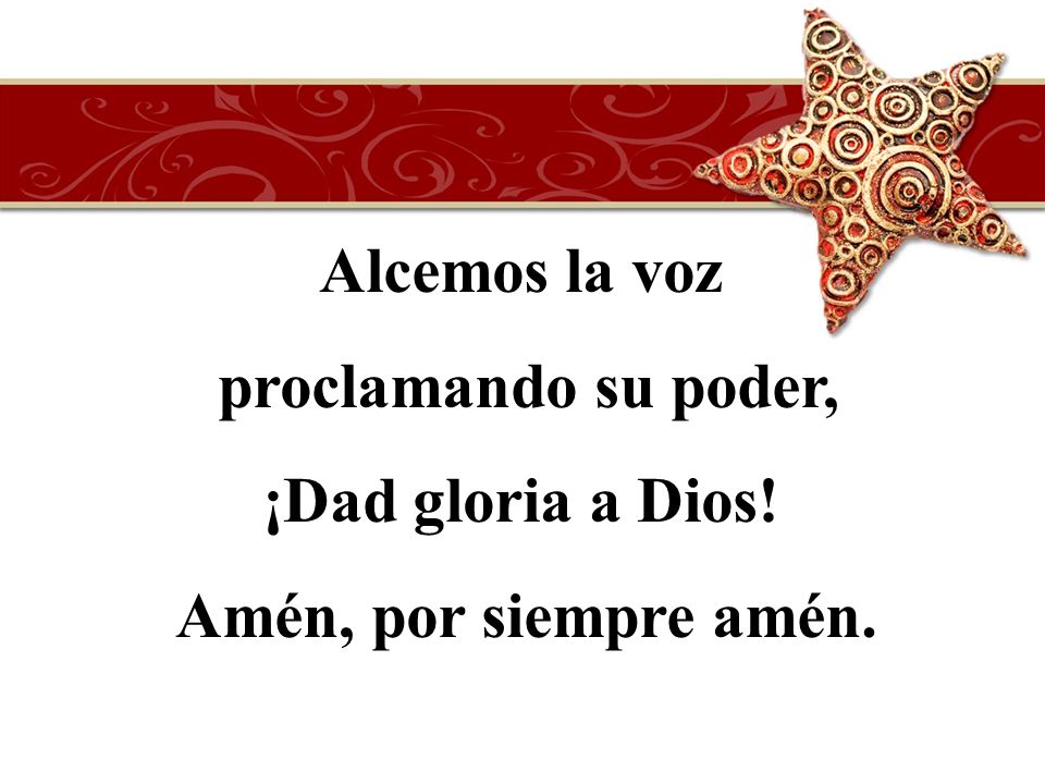 Alcemos la voz proclamando su poder, ¡Dad gloria a Dios! Amén, por siempre amén.