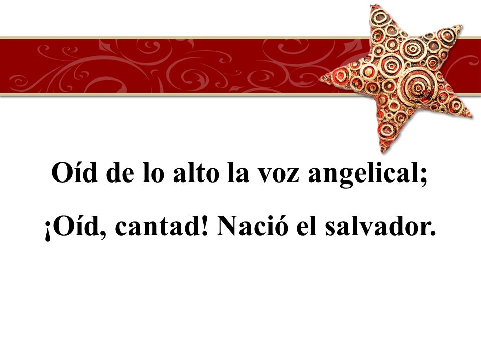 Oíd de lo alto la voz angelical; ¡Oíd, cantad! Nació el salvador.