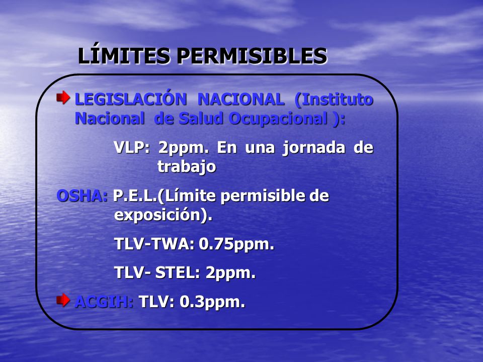 LÍMITES PERMISIBLES LEGISLACIÓN NACIONAL (Instituto Nacional de Salud Ocupacional ): VLP: 2ppm. En una jornada de trabajo.