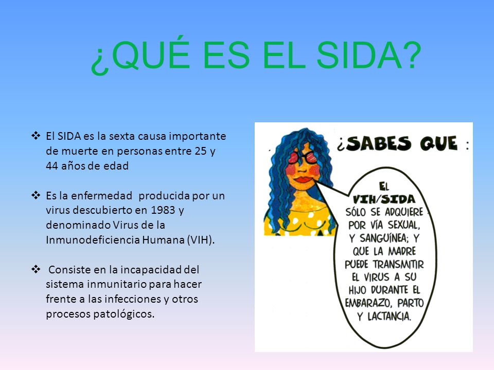 ¿QUÉ ES EL SIDA El SIDA es la sexta causa importante de muerte en personas entre 25 y 44 años de edad.