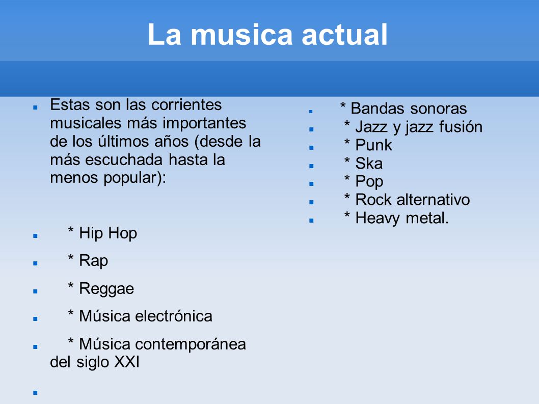 La musica actual Estas son las corrientes musicales más importantes de los últimos años (desde la más escuchada hasta la menos popular):