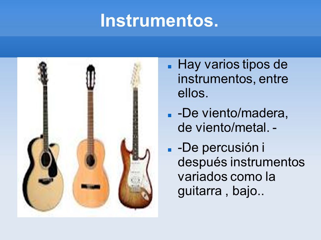Instrumentos. Hay varios tipos de instrumentos, entre ellos.