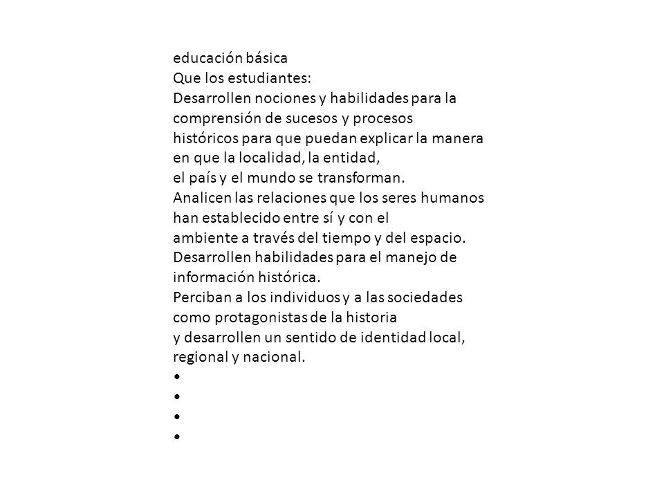 educación básica Que los estudiantes: Desarrollen nociones y habilidades para la comprensión de sucesos y procesos.
