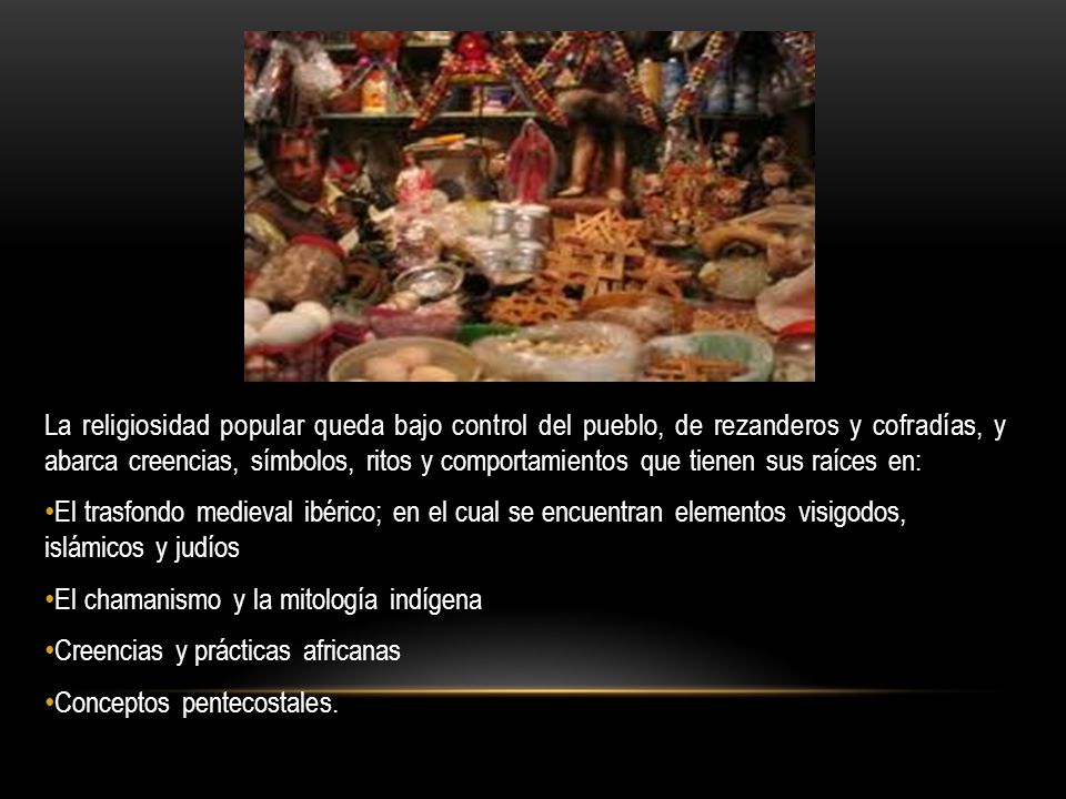 La religiosidad popular queda bajo control del pueblo, de rezanderos y cofradías, y abarca creencias, símbolos, ritos y comportamientos que tienen sus raíces en: