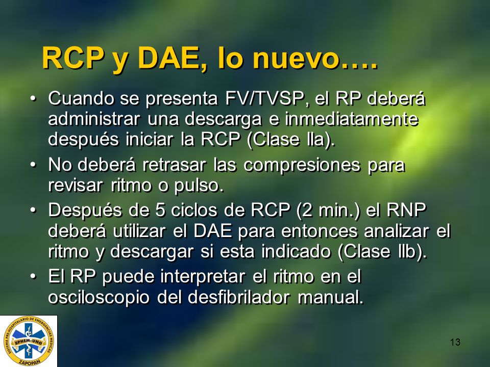 RCP y DAE, lo nuevo…. Cuando se presenta FV/TVSP, el RP deberá administrar una descarga e inmediatamente después iniciar la RCP (Clase lla).