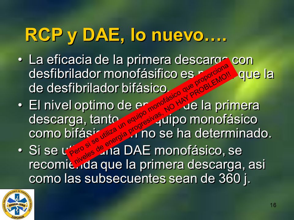 RCP y DAE, lo nuevo…. La eficacia de la primera descarga con desfibrilador monofásifico es menor que la de desfibrilador bifásico.
