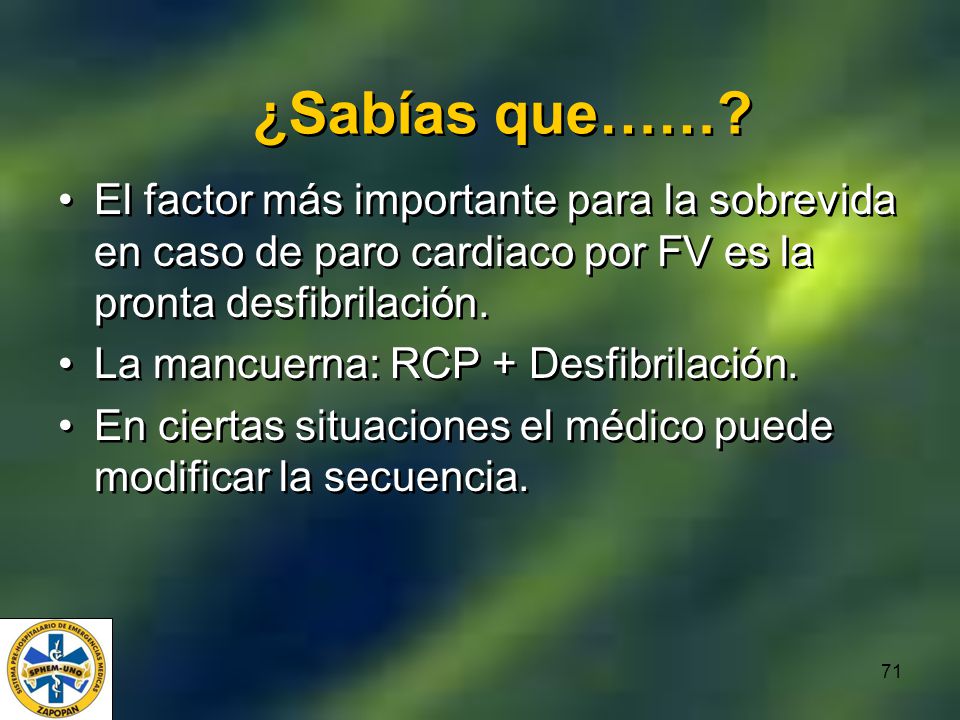¿Sabías que…… El factor más importante para la sobrevida en caso de paro cardiaco por FV es la pronta desfibrilación.