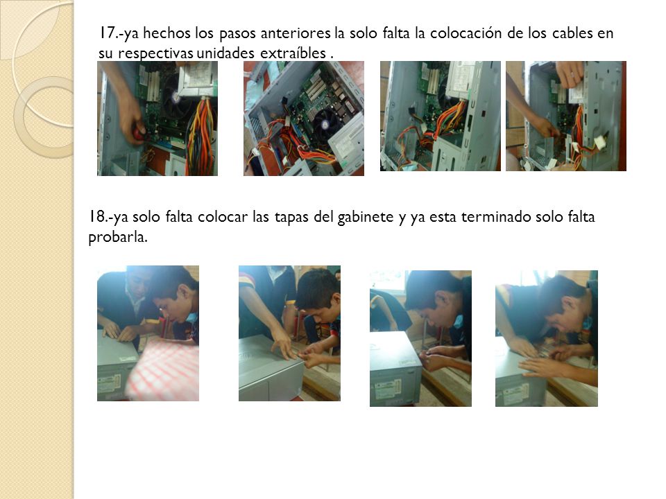 17.-ya hechos los pasos anteriores la solo falta la colocación de los cables en su respectivas unidades extraíbles .