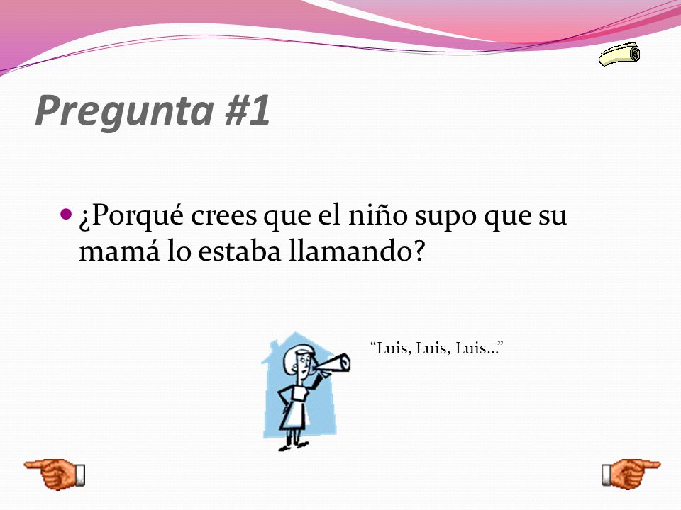 Pregunta #1 ¿Porqué crees que el niño supo que su mamá lo estaba llamando Luis, Luis, Luis…