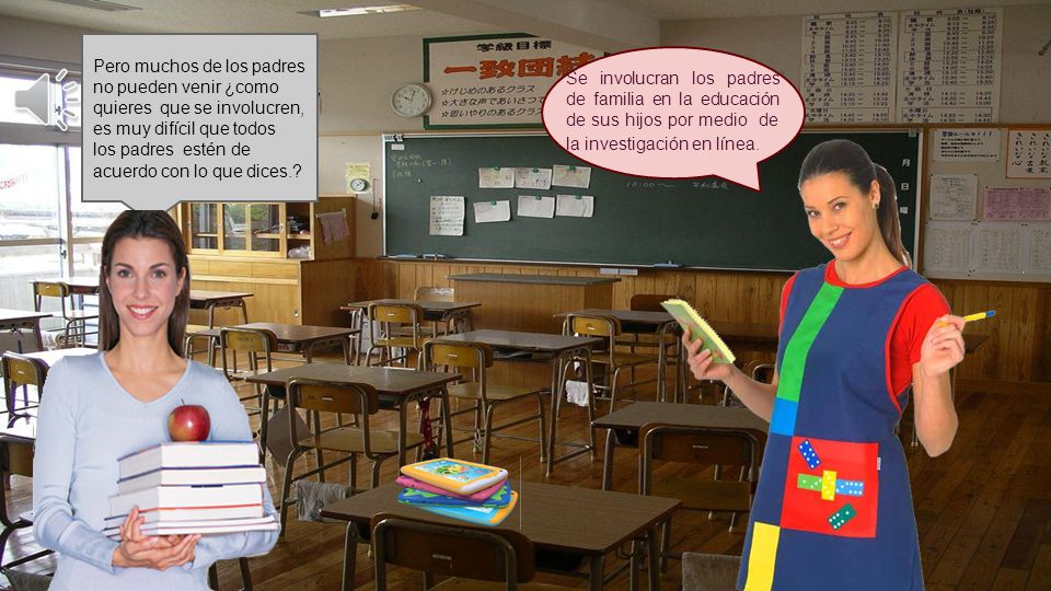 Pero muchos de los padres no pueden venir ¿como quieres que se involucren, es muy difícil que todos los padres estén de acuerdo con lo que dices.