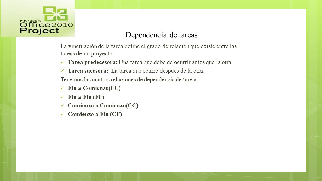 Dependencia de tareas La vinculación de la tarea define el grado de relación que existe entre las tareas de un proyecto: