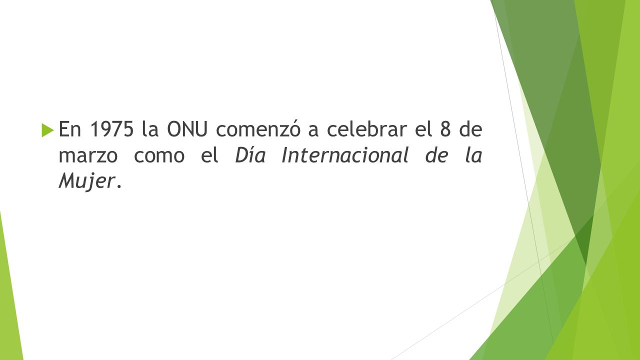 En 1975 la ONU comenzó a celebrar el 8 de marzo como el Día Internacional de la Mujer.