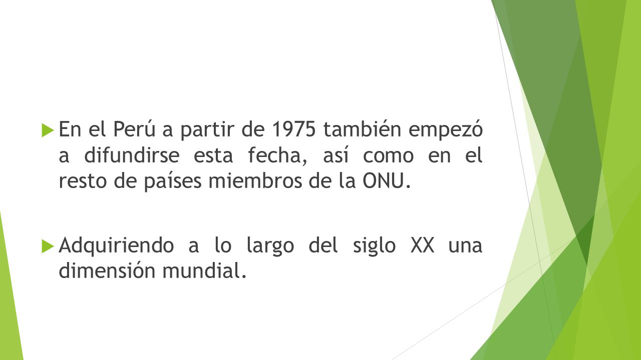 En el Perú a partir de 1975 también empezó a difundirse esta fecha, así como en el resto de países miembros de la ONU.