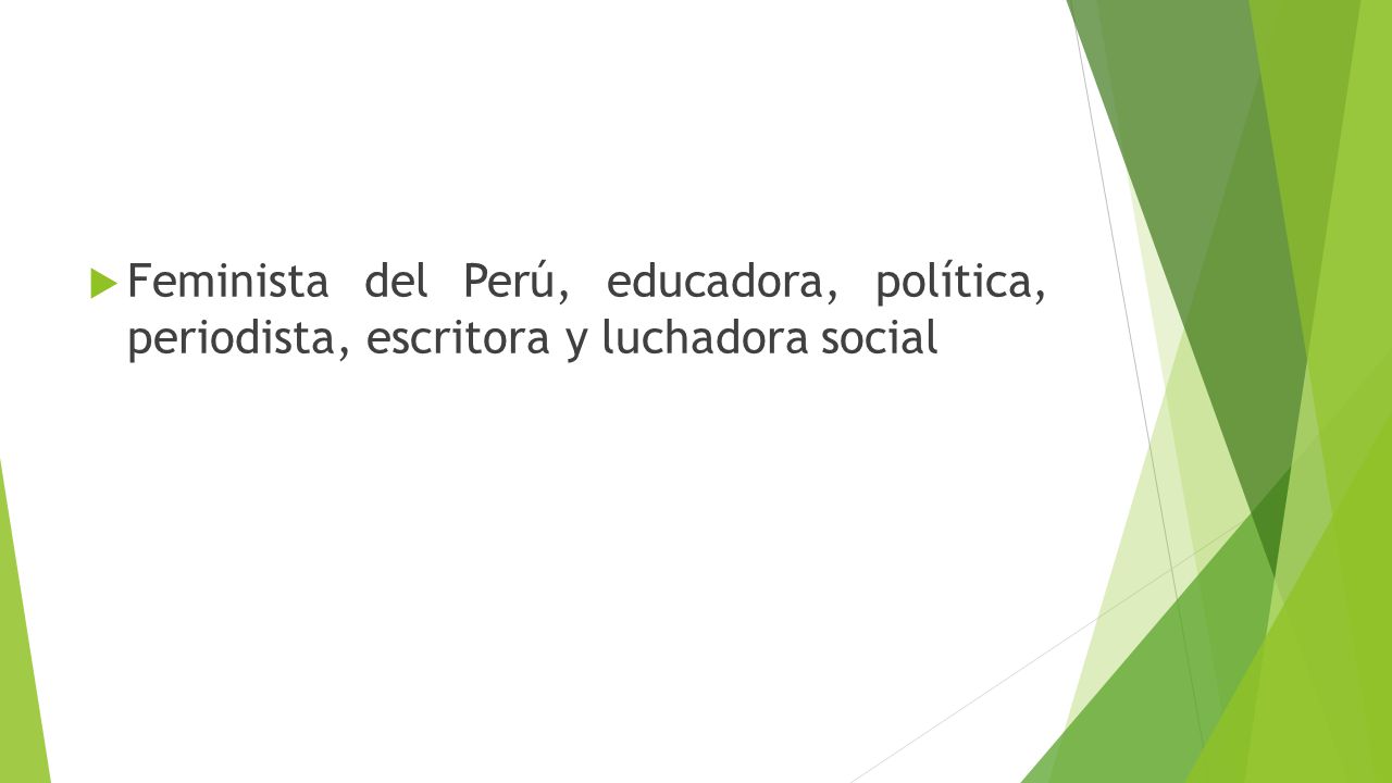 Feminista del Perú, educadora, política, periodista, escritora y luchadora social