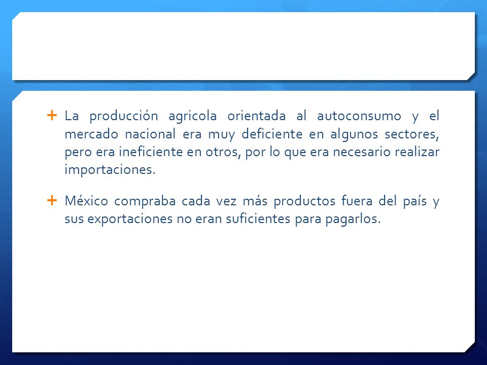 La producción agricola orientada al autoconsumo y el mercado nacional era muy deficiente en algunos sectores, pero era ineficiente en otros, por lo que era necesario realizar importaciones.