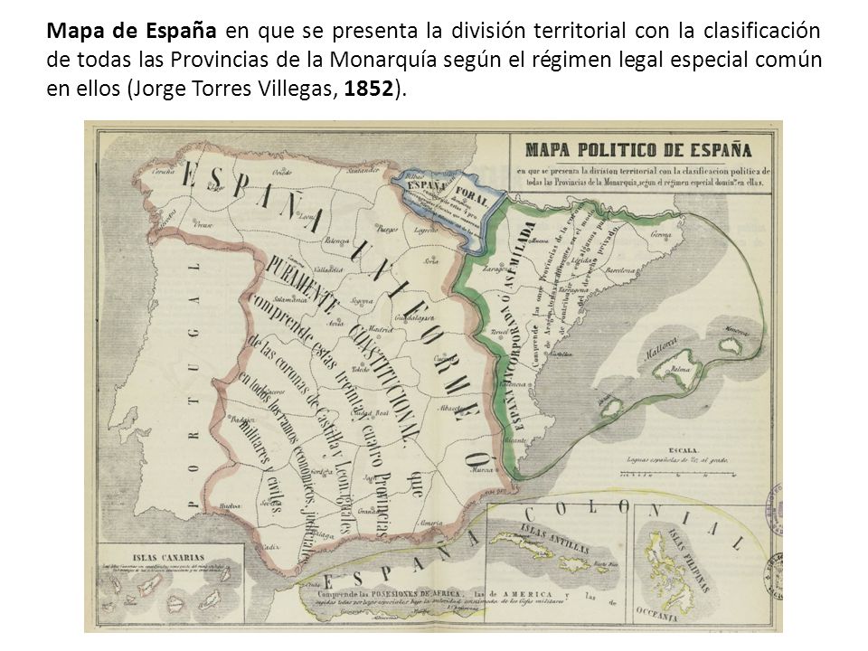 Mapa de España en que se presenta la división territorial con la clasificación de todas las Provincias de la Monarquía según el régimen legal especial común en ellos (Jorge Torres Villegas, 1852).