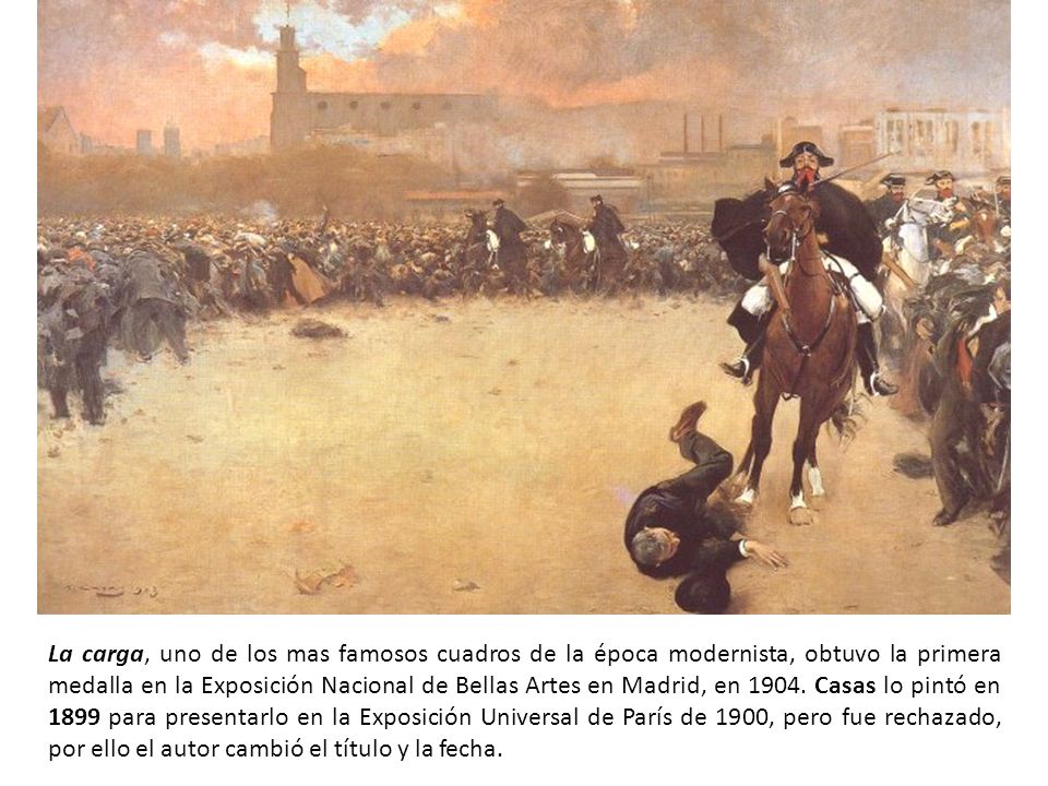 La carga, uno de los mas famosos cuadros de la época modernista, obtuvo la primera medalla en la Exposición Nacional de Bellas Artes en Madrid, en 1904.