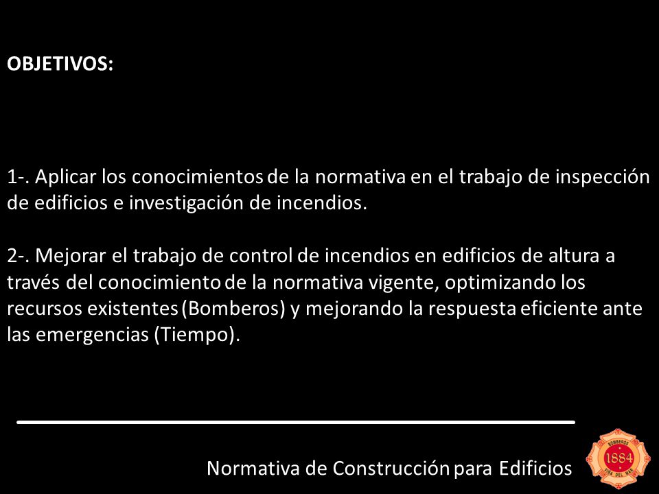 OBJETIVOS: 1-. Aplicar los conocimientos de la normativa en el trabajo de inspección de edificios e investigación de incendios.