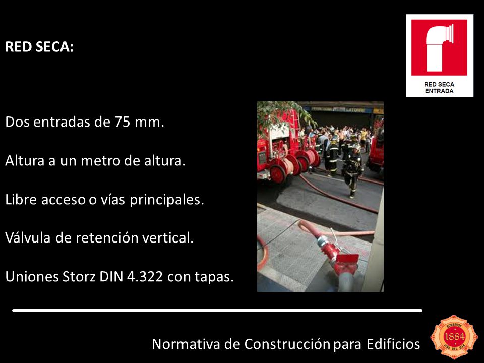 RED SECA: Dos entradas de 75 mm. Altura a un metro de altura. Libre acceso o vías principales. Válvula de retención vertical.