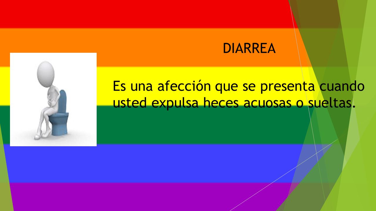 DIARREA Es una afección que se presenta cuando usted expulsa heces acuosas o sueltas.