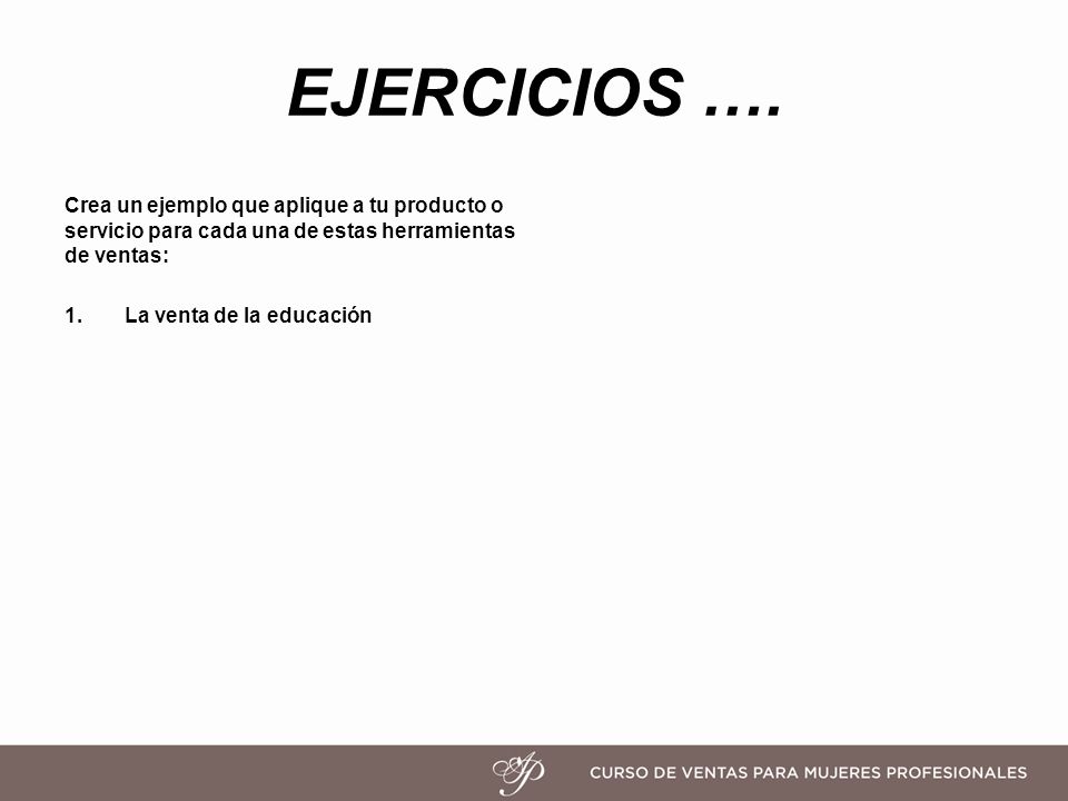 EJERCICIOS …. Crea un ejemplo que aplique a tu producto o servicio para cada una de estas herramientas de ventas: