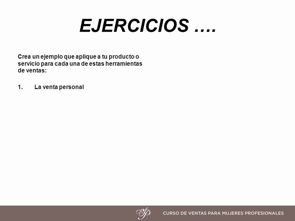 EJERCICIOS …. Crea un ejemplo que aplique a tu producto o servicio para cada una de estas herramientas de ventas: