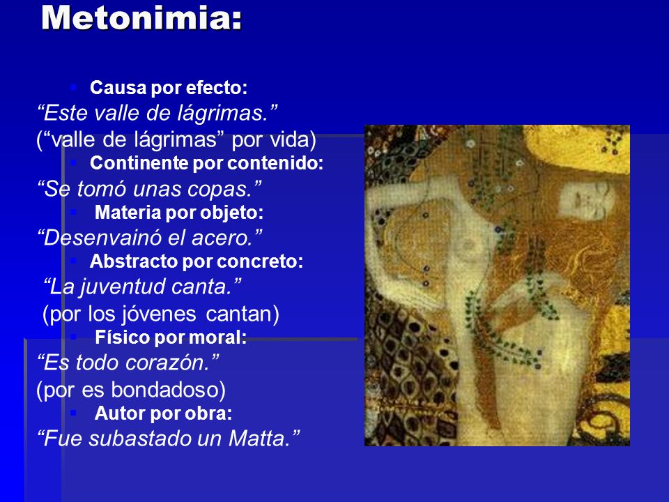 Metonimia: Este valle de lágrimas. ( valle de lágrimas por vida)