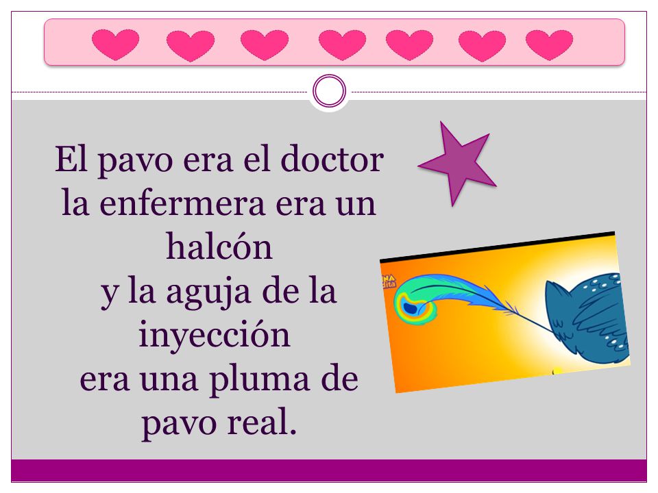 El pavo era el doctor la enfermera era un halcón y la aguja de la inyección era una pluma de pavo real.