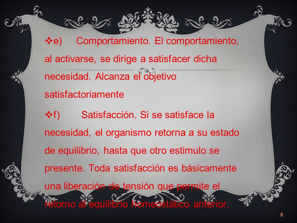 e) Comportamiento. El comportamiento, al activarse, se dirige a satisfacer dicha necesidad. Alcanza el objetivo satisfactoriamente