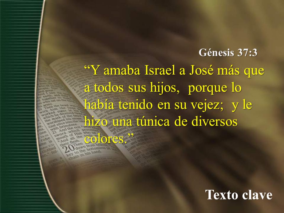 Génesis 37:3 Y amaba Israel a José más que a todos sus hijos, porque lo había tenido en su vejez; y le hizo una túnica de diversos colores.