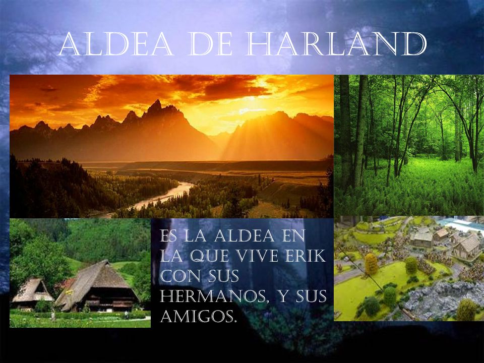 ALDEA DE HARLAND ES LA ALDEA EN LA QUE VIVE ERIK CON SUS HERMANOS, Y SUS AMIGOS.