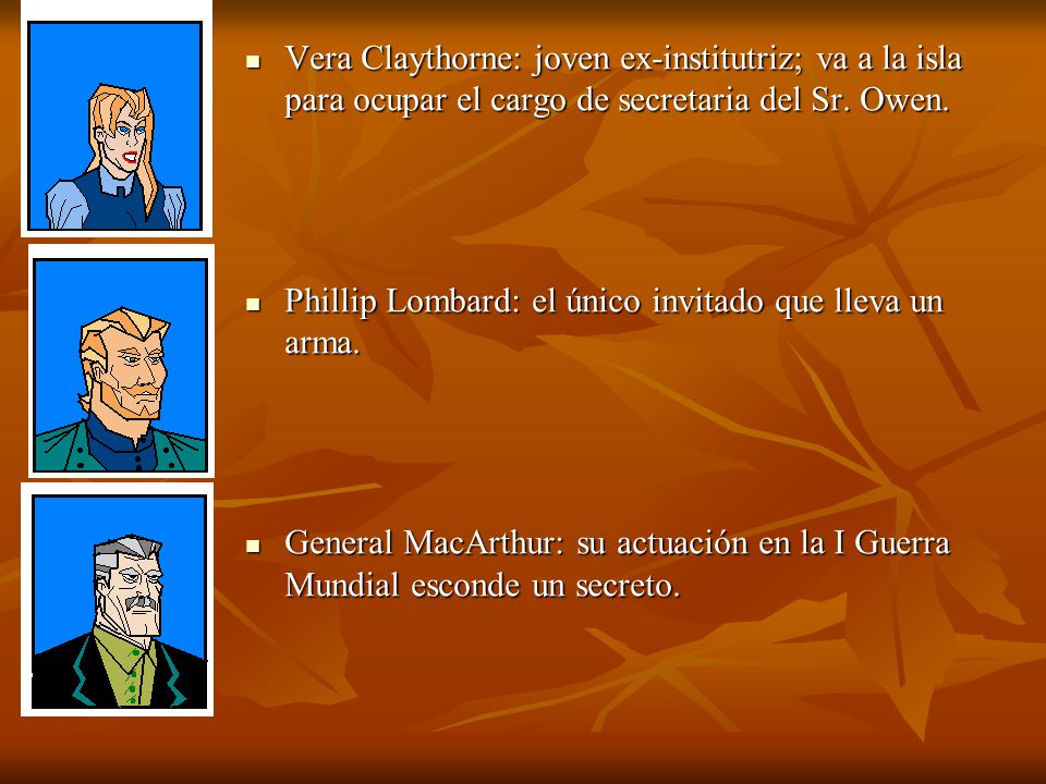 Vera Claythorne: joven ex-institutriz; va a la isla para ocupar el cargo de secretaria del Sr. Owen.
