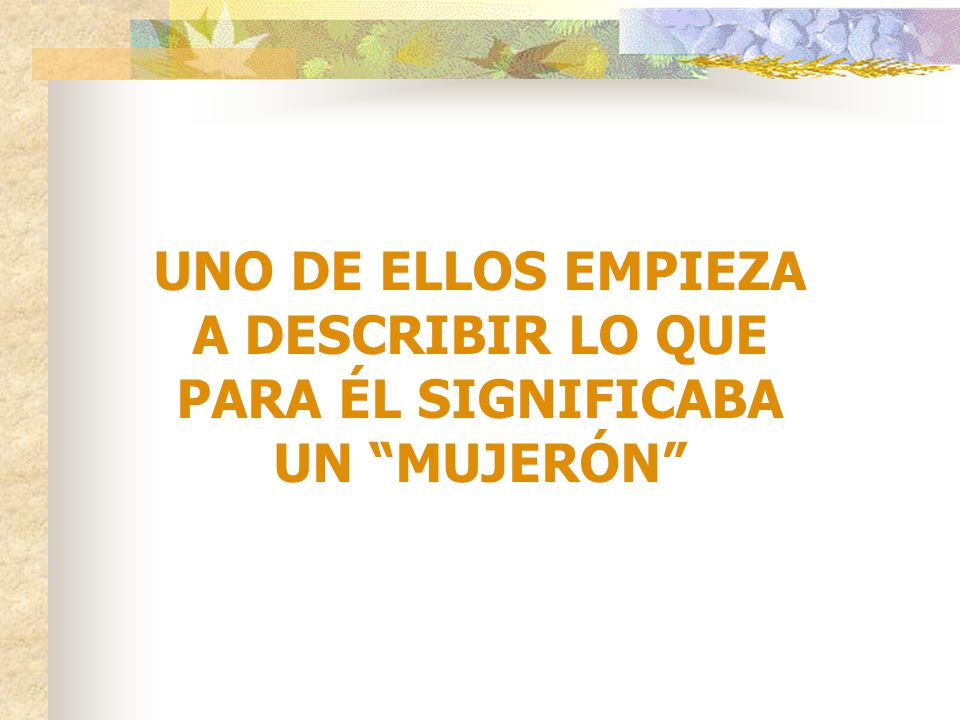 UNO DE ELLOS EMPIEZA A DESCRIBIR LO QUE PARA ÉL SIGNIFICABA UN MUJERÓN
