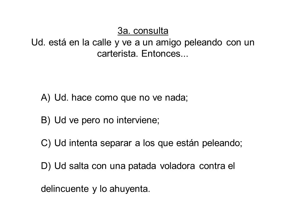 3a. consulta Ud. está en la calle y ve a un amigo peleando con un carterista. Entonces...