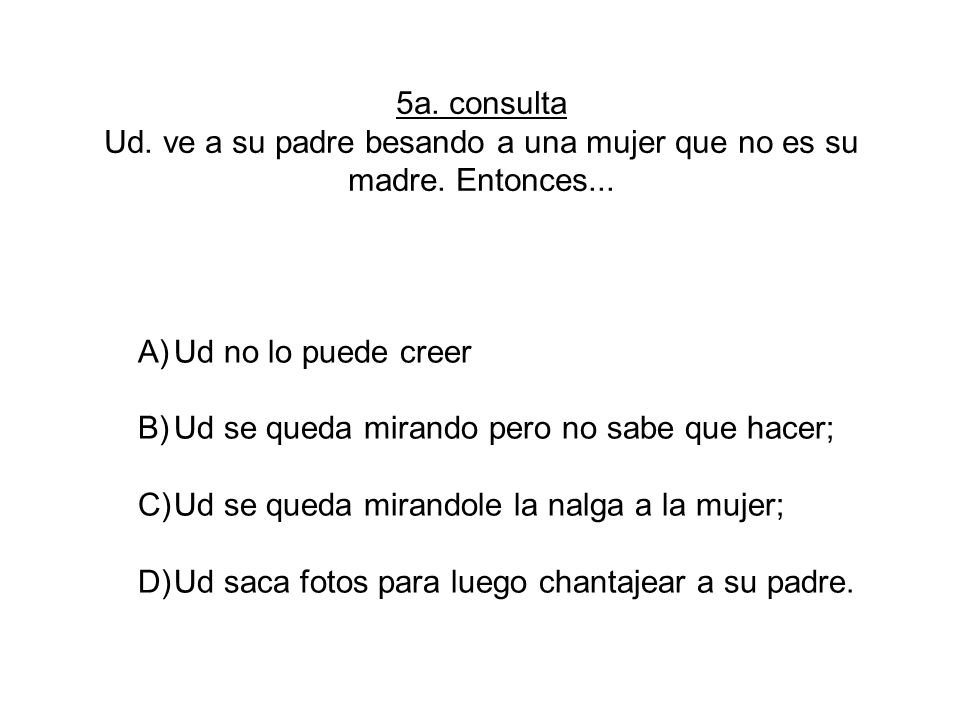 5a. consulta Ud. ve a su padre besando a una mujer que no es su madre