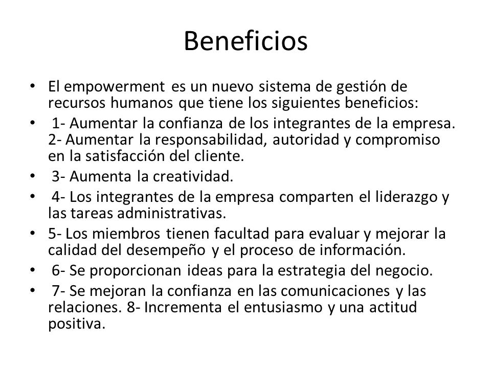 Beneficios El empowerment es un nuevo sistema de gestión de recursos humanos que tiene los siguientes beneficios: