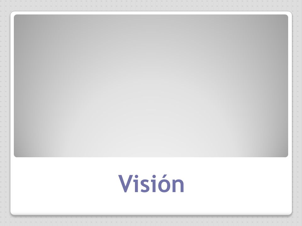 Visión FRASE DESCRIPTIVA CONTUNDENTE Ejemplos: