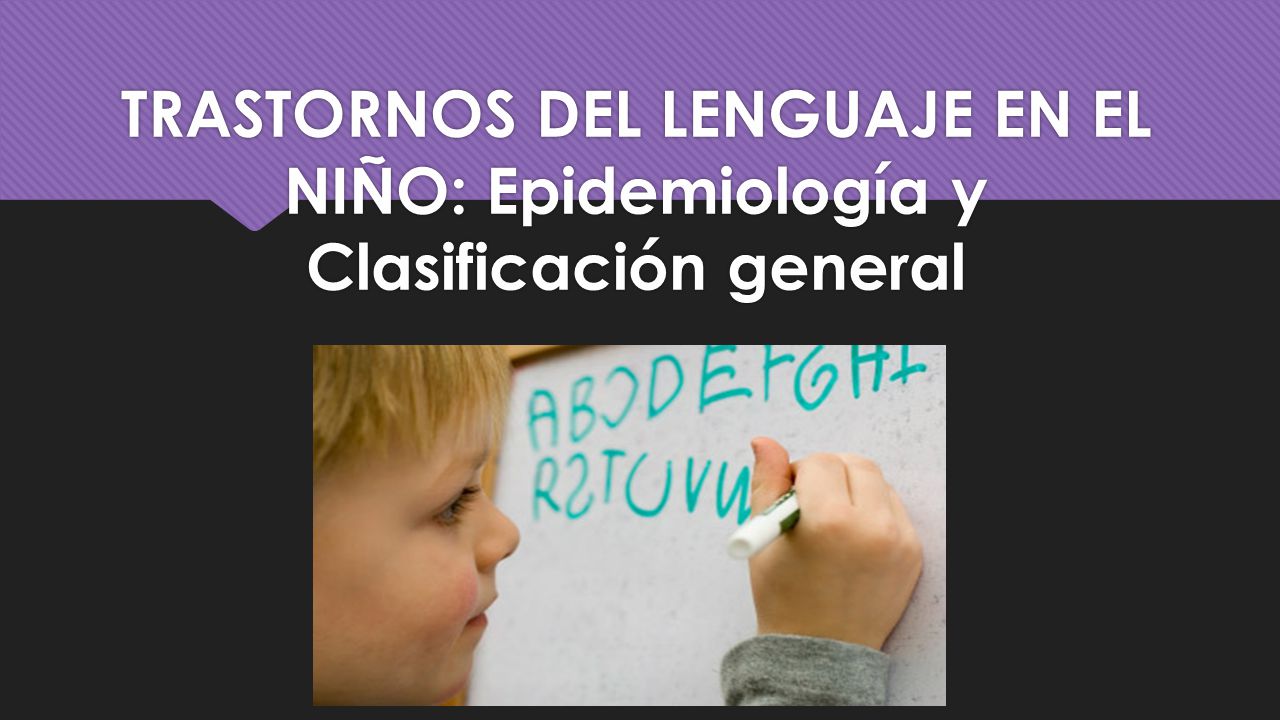 TRASTORNOS DEL LENGUAJE EN EL NIÑO: Epidemiología y Clasificación general