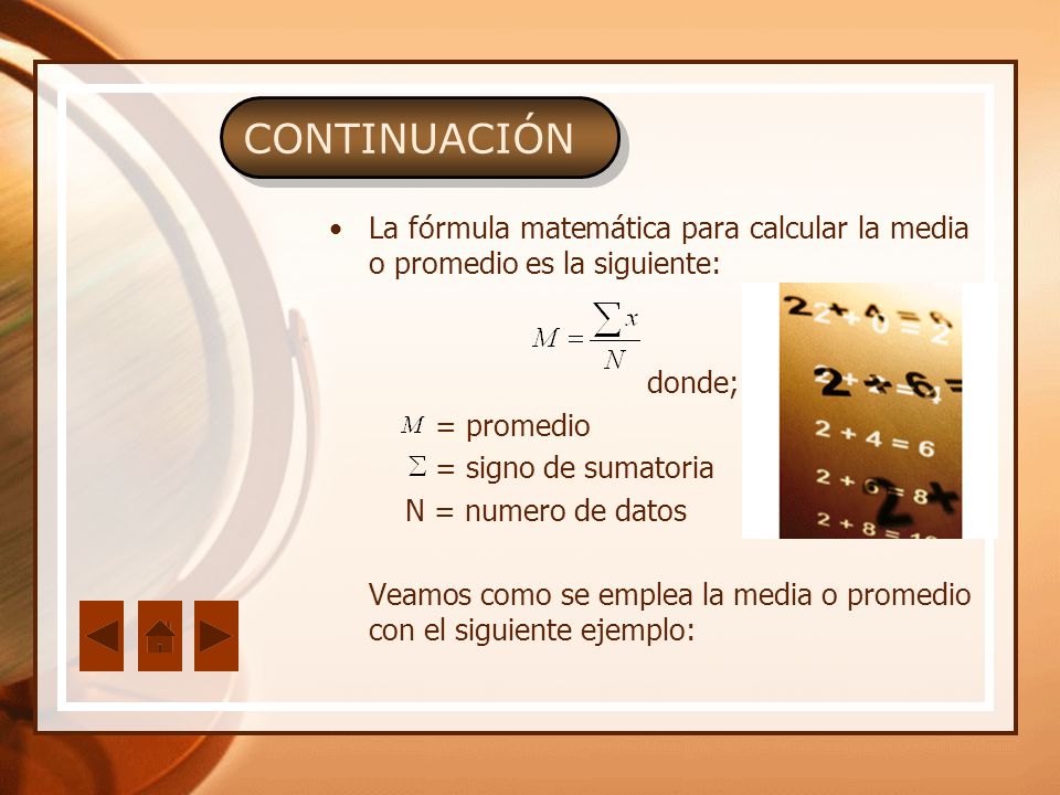 CONTINUACIÓN La fórmula matemática para calcular la media o promedio es la siguiente: donde; = promedio.