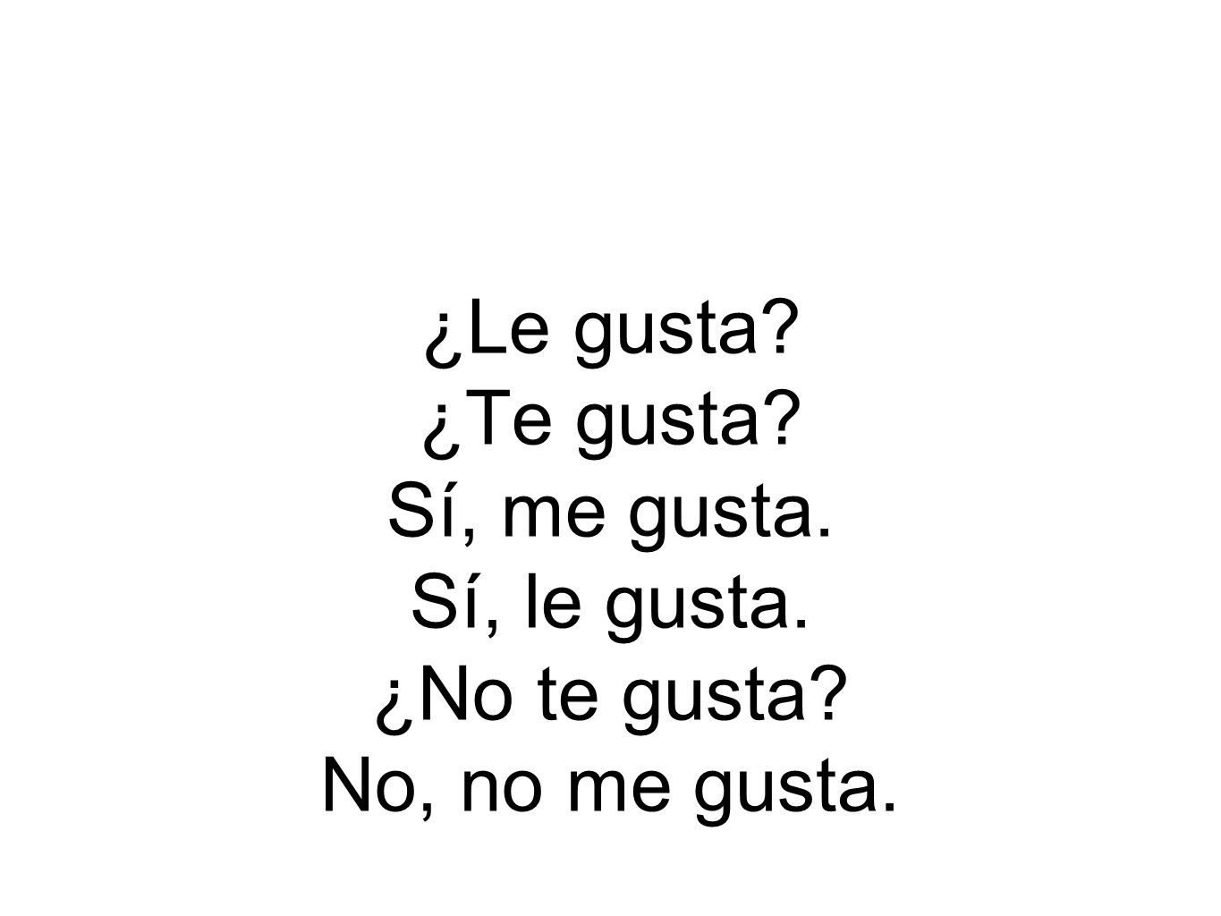 ¿Le gusta. ¿Te gusta. Sí, me gusta. Sí, le gusta. ¿No te gusta